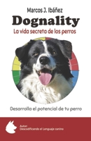 Dognality, la vida secreta de los perros: Desarrolla el potencial de tu perro 8409277328 Book Cover
