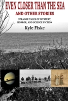 Even Closer Than the Sea and Other Stories: Strange Tales of Mystery, Horror and Science Fiction 1535388374 Book Cover