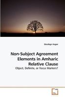 Non-Subject Agreement Elements in Amharic Relative Clause: Object, Definite, or Focus Markers? 3639243358 Book Cover