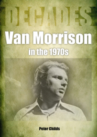 Van Morrison in the 1970s: Decades 1789522412 Book Cover