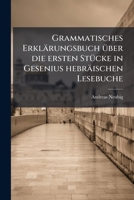 Grammatisches Erklärungsbuch Über Die Ersten Stücke In Gesenius Hebräischen Lesebuche: Mit Beständiger Hinweisung Auf Dessen Grammatik 1246772760 Book Cover