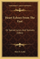 Heart Echoes From The East: Or Sacred Lyrics And Sonnets 1164666428 Book Cover