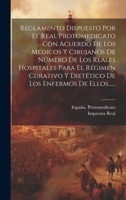 Reglamento Dispuesto Por El Real Protomedicato Con Acuerdo De Los Médicos Y Cirujanos De Número De Los Reales Hospitales Para El Régimen Curativo Y ... Los Enfermos De Ellos...... (Spanish Edition) 1019717084 Book Cover