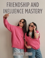 Friendship and Influence Mastery B0F4KMLN87 Book Cover
