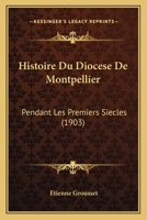 Histoire Du Diocese De Montpellier: Pendant Les Premiers Siecles (1903) 1144084156 Book Cover