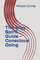 The Way - Spirit Guide - Conscious Doing 1695643240 Book Cover