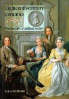 Eighteenth-Century Ceramics: Products for a Civilised Society 0719044650 Book Cover