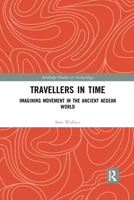 Travellers in Time: Imagining Movement in the Ancient Aegean World (Routledge Studies in Archaeology) 0367592134 Book Cover