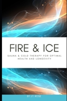 Fire & Ice: Sauna & Cold Therapy for Optimal Health and Longevity B0C2TBB79W Book Cover