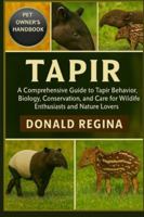 TAPIR: A Comprehensive Guide to Tapir Behavior, Biology, Conservation, and Care for Wildlife Enthusiasts and Nature Lovers. B0G3XB6TRC Book Cover