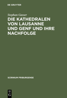 Die Kathedralen Von Lausanne Und Genf Und Ihre Nachfolge: Fruh- Und Hochgotische Architektur in Der Westschweiz (1170-1350) 311018172X Book Cover