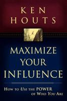 Maximize Your Influence: How to Use the Power of Who You Are 0768423015 Book Cover