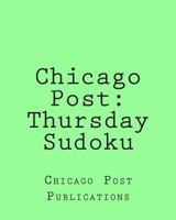 Chicago Post: Thursday Sudoku: From the Puzzle Column Of The Chicago Post 1470144174 Book Cover