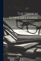 The French Scholar's Guide: Or, an Easy Help for Translation French Into English 1022813226 Book Cover