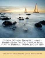 Speech of Hon. Thomas J. Jarvis: Delivered in the Dr. Grisson Trial for the Defence, Friday, July 19, 1889 (Classic Reprint) 1014759382 Book Cover