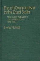 French Communism in the Era of Stalin: The Quest for Unity and Integration, 1945-1962 0313236623 Book Cover