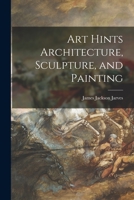 Art Hints Architecture, Sculpture, and Painting 101498677X Book Cover
