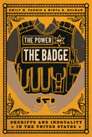 The Power of the Badge: Sheriffs and Inequality in the United States 0226834514 Book Cover