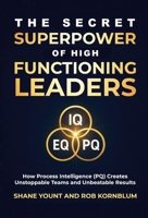 Secret Superpower of High Functioning Leaders : How Process Intelligence (PQ) Creates Unstoppable Teams and Unbeatable Results 1892538938 Book Cover