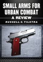 Small Arms for Urban Combat: A Review of Modern Handguns, Submachine Guns, Personal Defense Weapons, Carbines, Assault Rifles, Sniper Rifles, Anti-Materiel Rifles, Machine Guns, Combat Shotguns, Grena 0786465239 Book Cover
