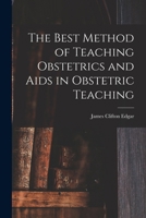 The Best Method of Teaching Obstetrics and Aids in Obstetric Teaching 1018031804 Book Cover