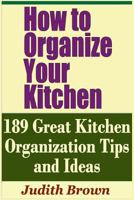 How to Organize Your Kitchen - 189 Great Kitchen Organization Tips and Ideas 1798862484 Book Cover