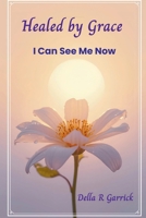 Healed by Grace, I Can See Me Now 1734879157 Book Cover