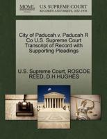 City of Paducah v. Paducah R Co U.S. Supreme Court Transcript of Record with Supporting Pleadings 1270079581 Book Cover