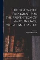 The Hot Water Treatment For The Prevention Of Smut On Oats, Wheat And Barley 1017801428 Book Cover