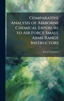 Comparative Analysis of Airborne Chemical Exposure to Air Force Small Arms Range Instructors 1025144341 Book Cover