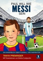 Paul will wie Messi sein: Ein Kinderbuch über Fussball und Inspiration (German Edition) B0FF1TDHHK Book Cover