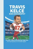 Travis Kelce Kids biography: The NFL's Most Entertaining Tight End_The Inspiring Story of a Football Legend B0DPX38WV9 Book Cover