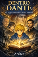 Dentro Dante: Un viaggio narrativo nella Divina Commedia tra poesia, esilio e salvezza (Viaggi nella Conoscenza: La collana che trasforma ITALIANO, ... AVVENTURE INDIMENTICABILI) (Italian Edition) B0GV3RW42S Book Cover
