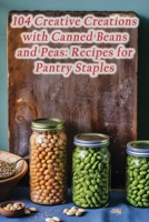 104 Creative Creations with Canned Beans and Peas: Recipes for Pantry Staples B0CG85DKRL Book Cover