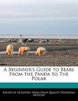 A Beginner's Guide to Bears from the Panda to the Polar 1241049483 Book Cover