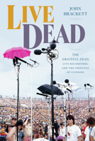 Live Dead: The Grateful Dead, Live Recordings, and the Ideology of Liveness 1478025484 Book Cover