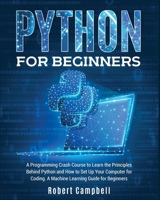 Python for Beginners: A Programming Crash Course to Learn the Principles Behind Python and How to Set Up Your Computer for Coding. A Machine Learning Guide for Beginners. 1803064390 Book Cover