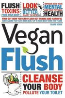 Vegan Flush: Cleanse your body, pollute your toilet. A 14 day vegan cleanse diet plan. 1469920824 Book Cover