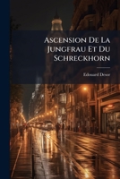 Ascension De La Jungfrau Et Du Schreckhorn: Extrait Des "excursions Et Séjours Dans Les Glaciers" 1245433733 Book Cover