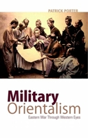 Military Orientalism: Eastern War Through Western Eyes 0199333424 Book Cover