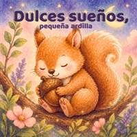 Dulces sueños, pequeña ardilla: Un cuento relajante para ayudar a los niños a descansar después del juego (Spanish Edition) B0H1WVJNNY Book Cover