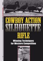 Cowboy Action Silhouette Rifle: Winning Techniques for Western Competition 1581601379 Book Cover