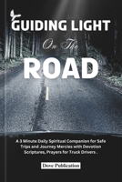 GUIDING LIGHT ON THE ROAD: A 3 Minute Daily Spiritual Companion for Safe Trips and Journey Mercies with Devotion Scriptures, Prayers for Truck Drivers. B0CW6FJZNH Book Cover