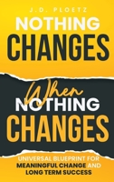 Nothing Changes When Nothing Changes: Universal blueprint for change, success and everyday wins 1953487211 Book Cover