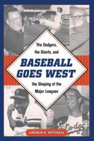 Baseball Goes West: The Dodgers, the Giants, and the Shaping of the Major Leagues 1606353594 Book Cover