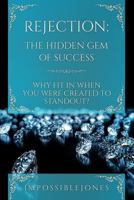 Rejection: The Hidden Gem of Success Why Fit In When You Were Born to STANDOUT 1794179089 Book Cover