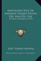 Bartolom� Ruiz De Andrade, Primer Piloto De Mar Del Sur: Estudio Hist�rico 116031358X Book Cover