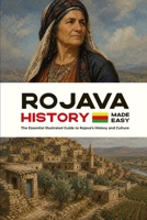 Rojava History Made Easy: The Essential Illustrated Guide to Rojava’s History and Culture (History of the World) B0HGNL3HGX Book Cover