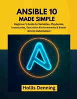 Ansible 10 Made Simple: Beginner’s Guide to Variables, Playbooks, Inventories, Execution Environments & Event-Driven Automation B0FT93VWZ2 Book Cover