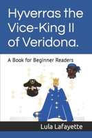 Hyverras the Vice-King II of Veridona.: A Book for Beginner Readers B0CKJQTHR8 Book Cover
